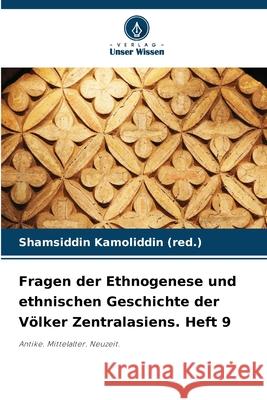 Fragen der Ethnogenese und ethnischen Geschichte der V?lker Zentralasiens. Heft 9 Shamsiddin Kamoliddi 9786207930432 Verlag Unser Wissen