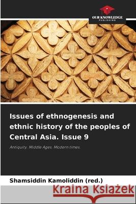 Issues of ethnogenesis and ethnic history of the peoples of Central Asia. Issue 9 Shamsiddin Kamoliddi 9786207930449 Our Knowledge Publishing