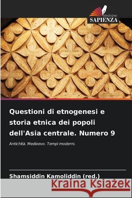 Questioni di etnogenesi e storia etnica dei popoli dell'Asia centrale. Numero 9 Shamsiddin Kamoliddi 9786207930470 Edizioni Sapienza