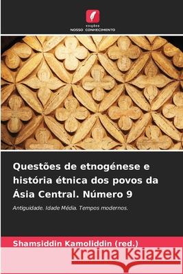 Quest?es de etnog?nese e hist?ria ?tnica dos povos da ?sia Central. N?mero 9 Shamsiddin Kamoliddi 9786207930487 Edicoes Nosso Conhecimento