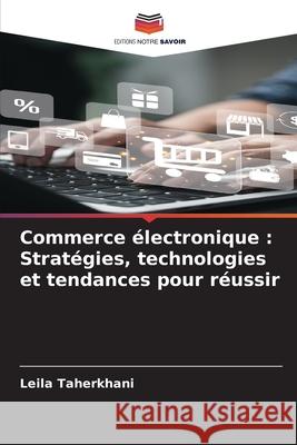 Commerce ?lectronique: Strat?gies, technologies et tendances pour r?ussir Leila Taherkhani 9786207930647