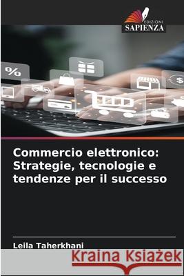 Commercio elettronico: Strategie, tecnologie e tendenze per il successo Leila Taherkhani 9786207930654