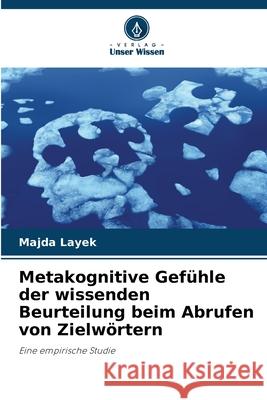 Metakognitive Gef?hle der wissenden Beurteilung beim Abrufen von Zielw?rtern Majda Layek 9786207931095