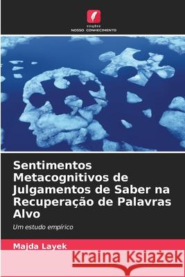 Sentimentos Metacognitivos de Julgamentos de Saber na Recupera??o de Palavras Alvo Majda Layek 9786207931132