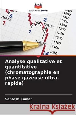 Analyse qualitative et quantitative (chromatographie en phase gazeuse ultra-rapide) Santosh Kumar 9786207931170 Editions Notre Savoir