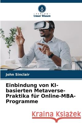 Einbindung von KI-basierten Metaverse-Praktika f?r Online-MBA-Programme John Sinclair 9786207931576