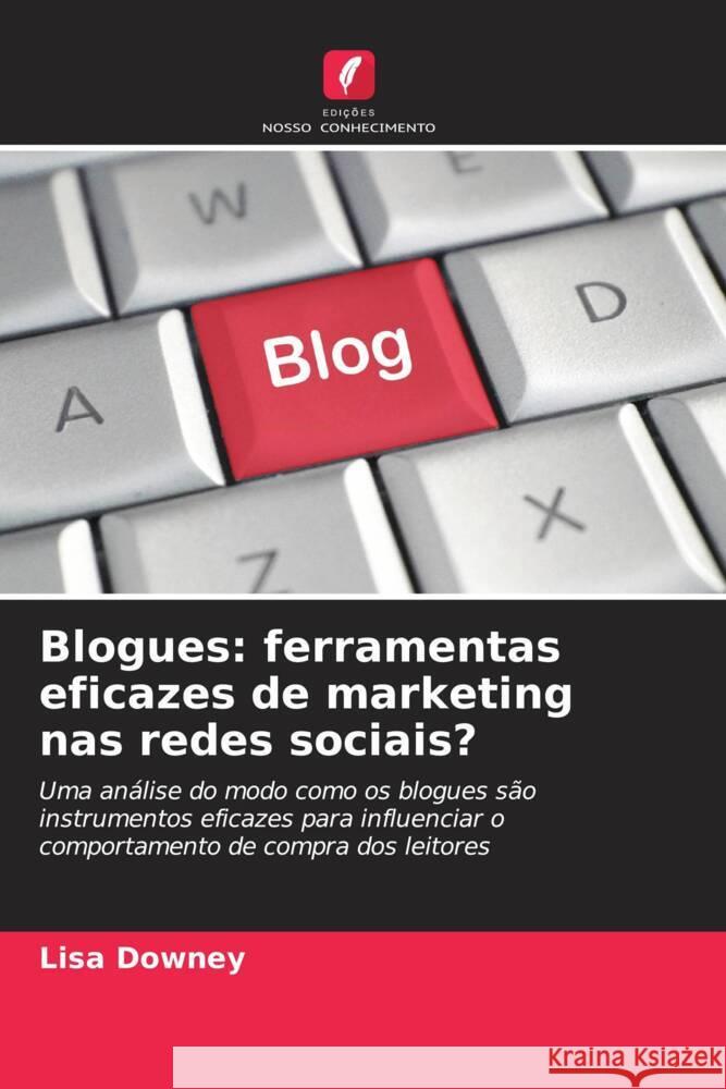 Blogues: ferramentas eficazes de marketing nas redes sociais? Lisa Downey 9786207931910