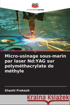 Micro-usinage sous-marin par laser Nd:YAG sur polyméthacrylate de méthyle Prakash, Shashi 9786207932498