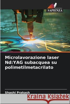 Microlavorazione laser Nd:YAG subacquea su polimetilmetacrilato Prakash, Shashi 9786207932504