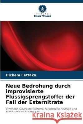 Neue Bedrohung durch improvisierte Flüssigsprengstoffe: der Fall der Esternitrate Fettaka, Hichem 9786207932580