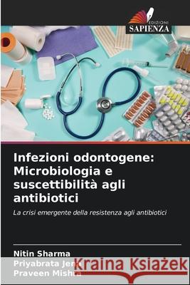 Infezioni odontogene: Microbiologia e suscettibilit? agli antibiotici Nitin Sharma Priyabrata Jena Praveen Mishra 9786207933150 Edizioni Sapienza