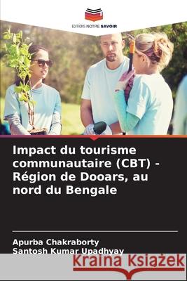 Impact du tourisme communautaire (CBT) - R?gion de Dooars, au nord du Bengale Apurba Chakraborty Santosh Kumar Upadhyay 9786207933501