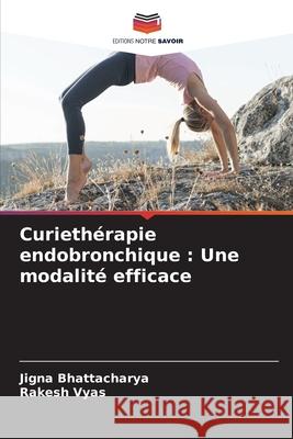 Curieth?rapie endobronchique: Une modalit? efficace Jigna Bhattacharya Rakesh Vyas 9786207933723 Editions Notre Savoir