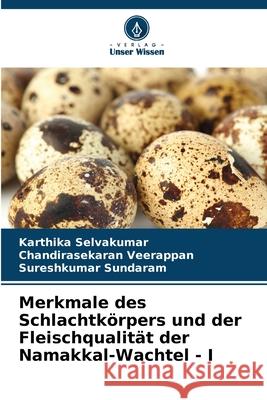 Merkmale des Schlachtk?rpers und der Fleischqualit?t der Namakkal-Wachtel - I Karthika Selvakumar Chandirasekaran Veerappan Sureshkumar Sundaram 9786207933945