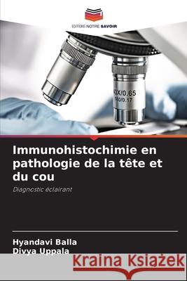 Immunohistochimie en pathologie de la t?te et du cou Hyandavi Balla Divya Uppala 9786207934263