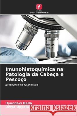 Imunohistoqu?mica na Patologia da Cabe?a e Pesco?o Hyandavi Balla Divya Uppala 9786207934287