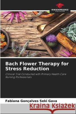 Bach Flower Therapy for Stress Reduction Fabiana Gon?alve 9786207935543 Our Knowledge Publishing
