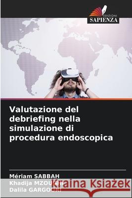 Valutazione del debriefing nella simulazione di procedura endoscopica M?riam Sabbah Khadija Mzoughi Dalila Gargouri 9786207935628