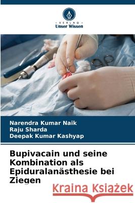 Bupivacain und seine Kombination als Epiduralan?sthesie bei Ziegen Narendra Kumar Naik Raju Sharda Deepak Kumar Kashyap 9786207936304 Verlag Unser Wissen