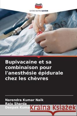 Bupivaca?ne et sa combinaison pour l'anesth?sie ?pidurale chez les ch?vres Narendra Kumar Naik Raju Sharda Deepak Kumar Kashyap 9786207936328 Editions Notre Savoir