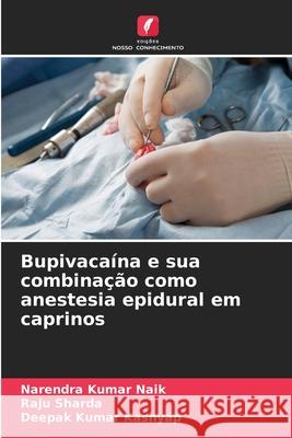 Bupivaca?na e sua combina??o como anestesia epidural em caprinos Narendra Kumar Naik Raju Sharda Deepak Kumar Kashyap 9786207936342 Edicoes Nosso Conhecimento