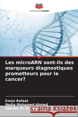 Les microARN sont-ils des marqueurs diagnostiques prometteurs pour le cancer? Eman Refaat Nadia Mohamed Ahmed Sherien M. E 9786207936687