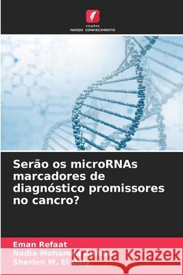 Ser?o os microRNAs marcadores de diagn?stico promissores no cancro? Eman Refaat Nadia Mohamed Ahmed Sherien M. E 9786207936717