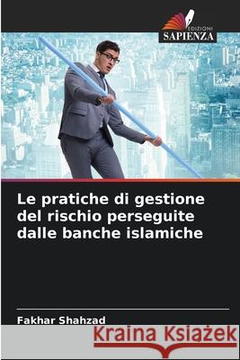 Le pratiche di gestione del rischio perseguite dalle banche islamiche Fakhar Shahzad 9786207937530