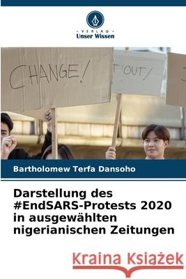 Darstellung des #EndSARS-Protests 2020 in ausgew?hlten nigerianischen Zeitungen Bartholomew Terfa Dansoho 9786207938308