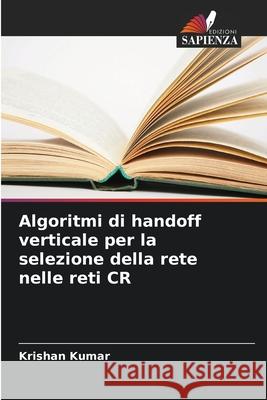 Algoritmi di handoff verticale per la selezione della rete nelle reti CR Krishan Kumar 9786207938643