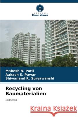 Recycling von Baumaterialien Mahesh N. Patil Aakash S. Pawar Shiwanand R. Suryawanshi 9786207938742