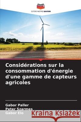 Consid?rations sur la consommation d'?nergie d'une gamme de capteurs agricoles G?bor Paller P?ter Sz?rmes G?bor ?lő 9786207939015