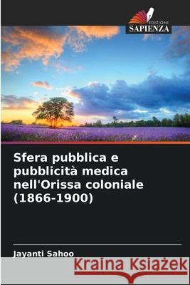 Sfera pubblica e pubblicit? medica nell'Orissa coloniale (1866-1900) Jayanti Sahoo 9786207940004 Edizioni Sapienza