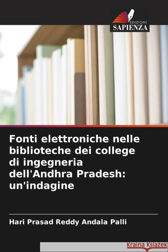 Fonti elettroniche nelle biblioteche dei college di ingegneria dell'Andhra Pradesh: un'indagine Hari Prasad Reddy Andal 9786207940165