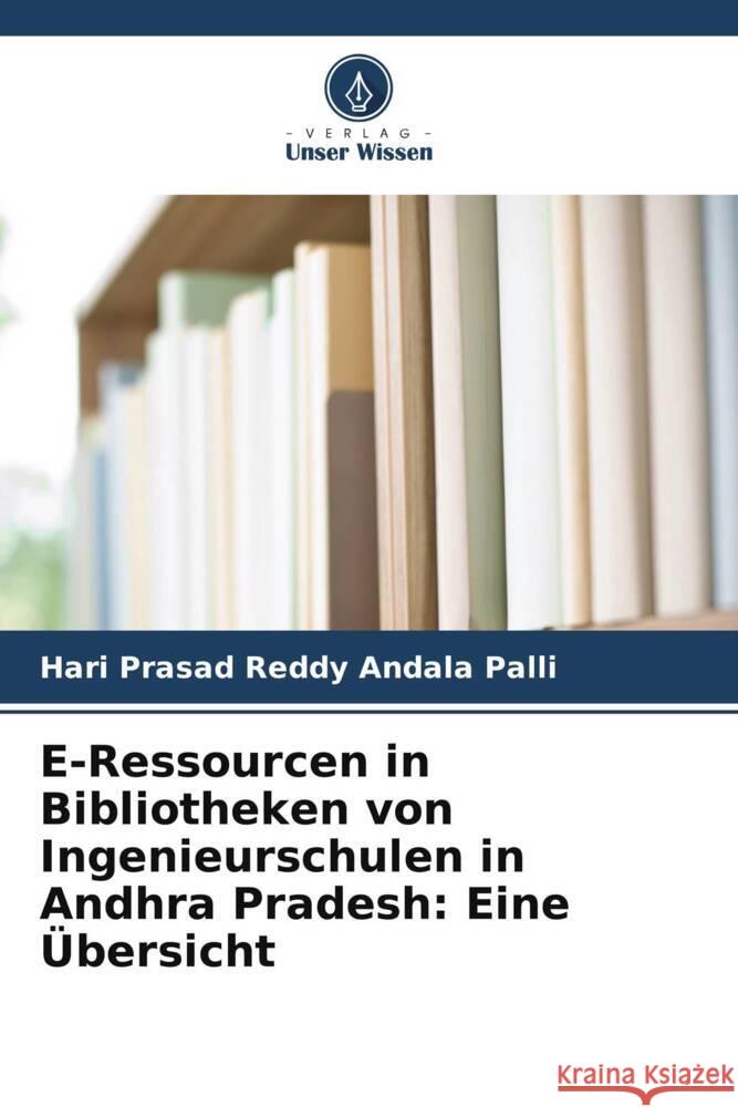 E-Ressourcen in Bibliotheken von Ingenieurschulen in Andhra Pradesh: Eine ?bersicht Hari Prasad Reddy Andal 9786207940196