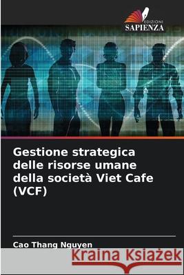 Gestione strategica delle risorse umane della societ? Viet Cafe (VCF) Cao Thang Nguyen 9786207940417