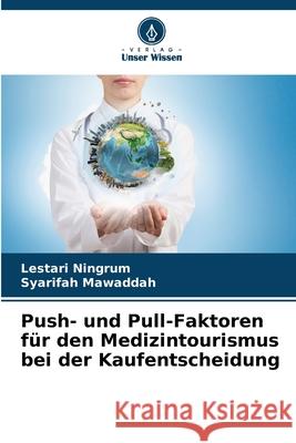 Push- und Pull-Faktoren f?r den Medizintourismus bei der Kaufentscheidung Lestari Ningrum Syarifah Mawaddah 9786207940509