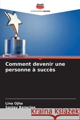 Comment devenir une personne ? succ?s Lina Ojha Sanjay Banerjee 9786207941414