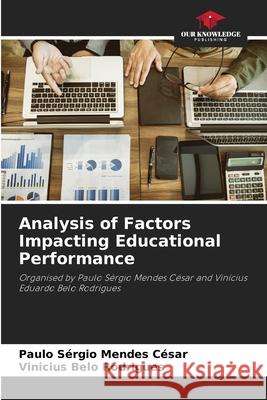 Analysis of Factors Impacting Educational Performance Paulo S?rgio Mendes C?sar Vinicius Belo Rodrigues 9786207941476