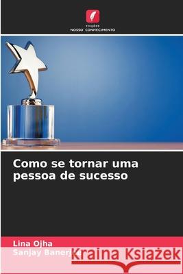 Como se tornar uma pessoa de sucesso Lina Ojha Sanjay Banerjee 9786207941506