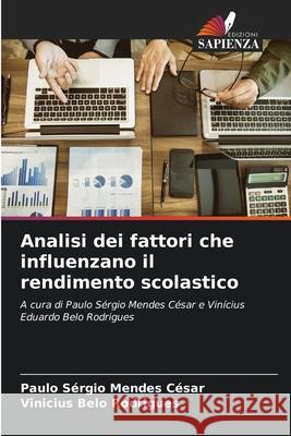 Analisi dei fattori che influenzano il rendimento scolastico Paulo S?rgio Mendes C?sar Vinicius Belo Rodrigues 9786207941513