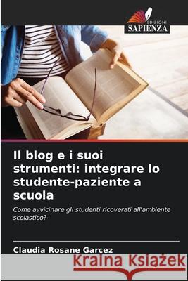 Il blog e i suoi strumenti: integrare lo studente-paziente a scuola Claudia Rosane Garcez 9786207941735 Edizioni Sapienza