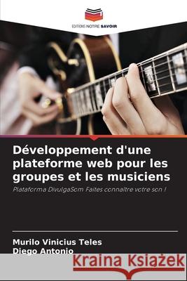 D?veloppement d'une plateforme web pour les groupes et les musiciens Murilo Viniciu Diego Antonio 9786207941827 Editions Notre Savoir