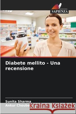 Diabete mellito - Una recensione Sunita Sharma Ankur Choubey 9786207941834