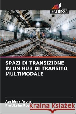 Spazi Di Transizione in Un Hub Di Transito Multimodale Aashima Arora Pratiksha Roy 9786207942084