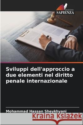 Sviluppi dell'approccio a due elementi nel diritto penale internazionale Mohammad Hassan Sheykhyani 9786207942220