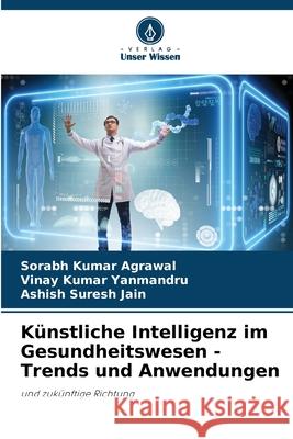 K?nstliche Intelligenz im Gesundheitswesen - Trends und Anwendungen Sorabh Kuma Vinay Kuma Ashish Sures 9786207942275 Verlag Unser Wissen