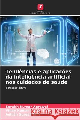 Tend?ncias e aplica??es da intelig?ncia artificial nos cuidados de sa?de Sorabh Kuma Vinay Kuma Ashish Sures 9786207942312 Edicoes Nosso Conhecimento