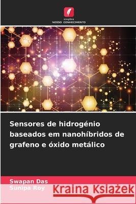 Sensores de hidrog?nio baseados em nanoh?bridos de grafeno e ?xido met?lico Swapan Das Sunipa Roy 9786207942695 Edicoes Nosso Conhecimento