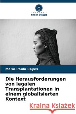 Die Herausforderungen von legalen Transplantationen in einem globalisierten Kontext Maria Paula Reyes 9786207943555